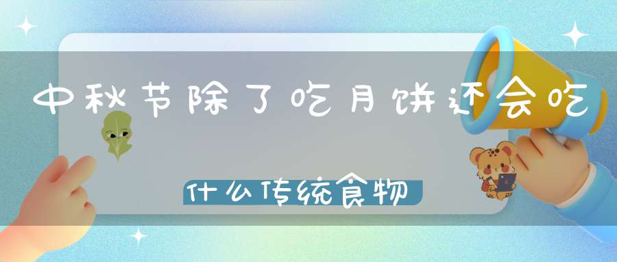 中秋节除了吃月饼还会吃什么传统食物