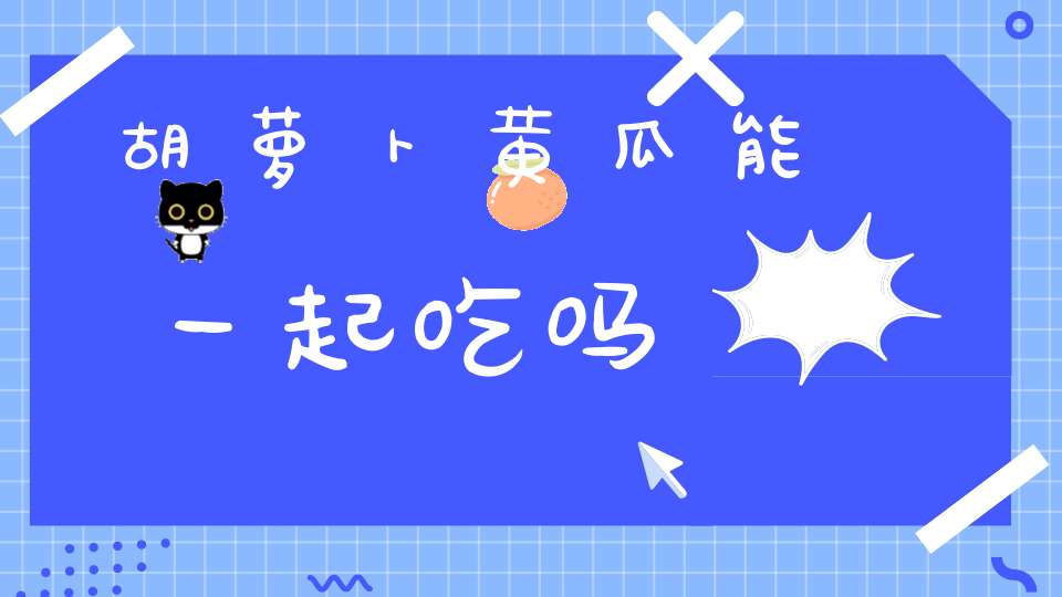 胡萝卜黄瓜能一起吃吗(胡萝卜、黄瓜和土豆能放在一起炒饭吃吗?急用!)