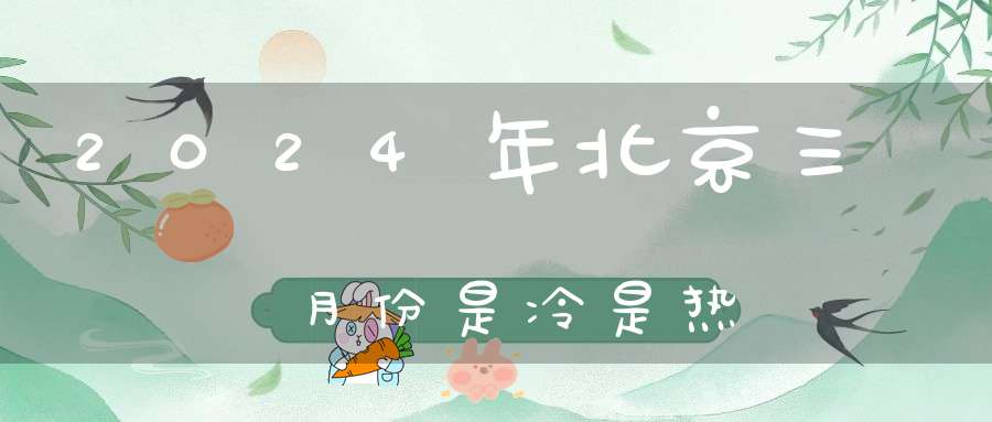 2024年北京三月份是冷是热